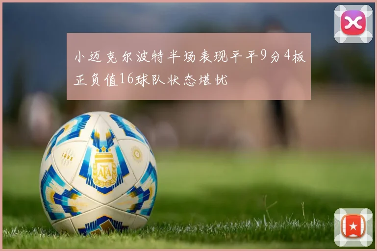 小迈克尔波特半场表现平平9分4板正负值16球队状态堪忧