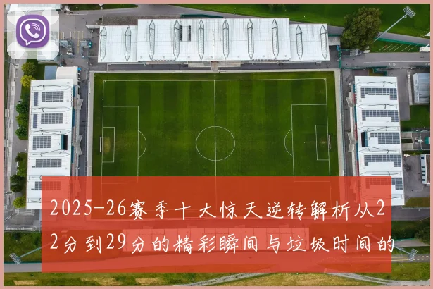 2025-26赛季十大惊天逆转解析从22分到29分的精彩瞬间与垃圾时间的真实定义
